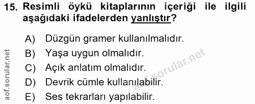 15. soru: Resimli öykü kitaplarının içeriği ile ilgili aşağıdaki ifadelerden yanlıştır? A) Düzgün gramer kullanılmalıdır. B) Ya…