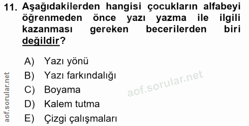 11. soru: Aşağıdakilerden hangisi çocukların alfabeyi öğrenmeden önce yazı yazma ile ilgili kazanması gereken becerilerden biri…