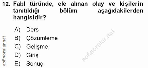 12. soru: Fabl türünde, ele alınan olay ve kişilerin tanıtıldığı bölüm aşağıdakilerden hangisidir? A) Ders B) Çözümleme C) Geli…