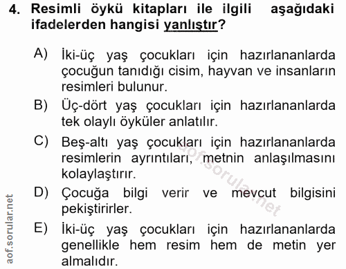 4. soru: Resimli öykü kitapları ile ilgili aşağıdaki ifadelerden hangisi yanlıştır? A) İki-üç yaş çocukları için hazırlananlar…