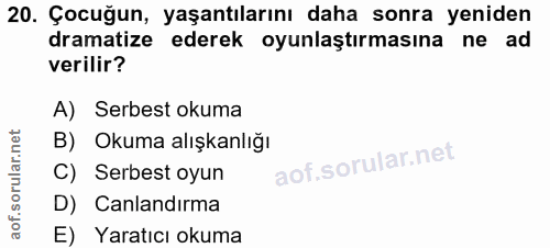 20. soru: Çocuğun, yaşantılarını daha sonra yeniden dramatize ederek oyunlaştırmasına ne ad verilir? A) Serbest okuma B) Okuma…