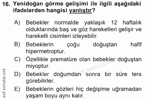 16. soru: Yenidoğan görme gelişimi ile ilgili aşağıdaki ifadelerden hangisi yanlıştır? A) Bebekler normalde yaklaşık 12 haftalı…