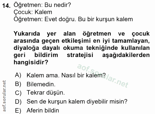 14. soru: Oğretmen: Bu nedir? Çocuk: Kalem Oğretmen: Evet doğru. Bu bir kurşun kalem Yukarıda yer alan öğretmen ve çocuk arasın…