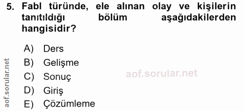 5. soru: Fabl türünde, ele alınan olay ve kişilerin tanıtıldığı bölüm aşağıdakilerden hangisidir? A) Ders B) Gelişme C) Sonuç…