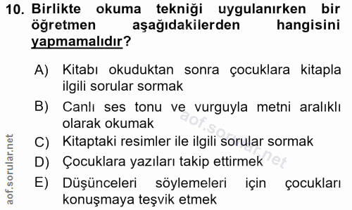 10. soru: Birlikte okuma tekniği uygulanırken bir ogretmen aşağıdakilerden hangisini yapmamalıdır? A) Kitabı okuduktan sonra ço…