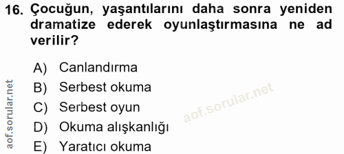 16. soru: Çocuğun, yaşantılarını daha sonra yeniden dramatize ederek oyunlaştırmasına ne ad verilir? A) Canlandırma B) Serbest…