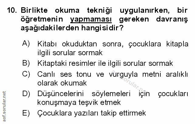 10. soru: Birlikte okuma teknigi uygulanırken, bir öğretmenin yapmaması gereken davranış aşağıdakilerden hangisidir? A) Kitabı…
