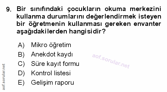 9. soru: Bir sınıfindaki çocukların okuma merkezini kullanma durumlarını değerlendirmek isteyen bir öğretmenin kullanması gere…