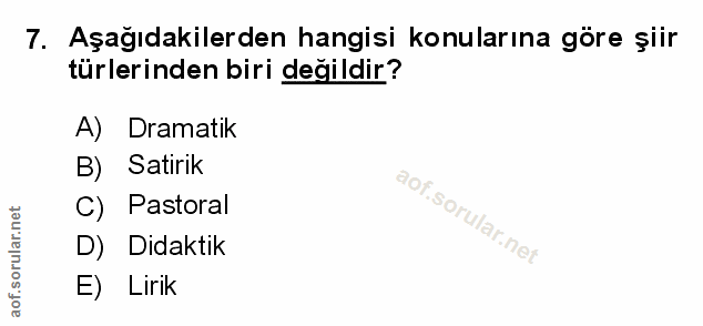 7. soru: Aşağıdakilerden hangisi konularına göre şiir türlerinden biri değildir? A) Dramatik B) Satirik C) Pastoral D) Didakti…