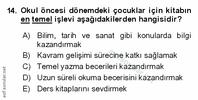 14. soru: Okul öncesi dönemdeki çocuklar için kitabın en temel işlevi aşağıdakilerden hangisidir? A) Bilim, tarih ve sanat gibi…