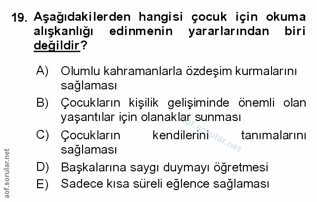 19. soru: Aşağıdakilerden hangisi çocuk için okuma alışkanlığı edinmenin yararlarından biri değildir? A) Olumlu kahramanlarla ö…