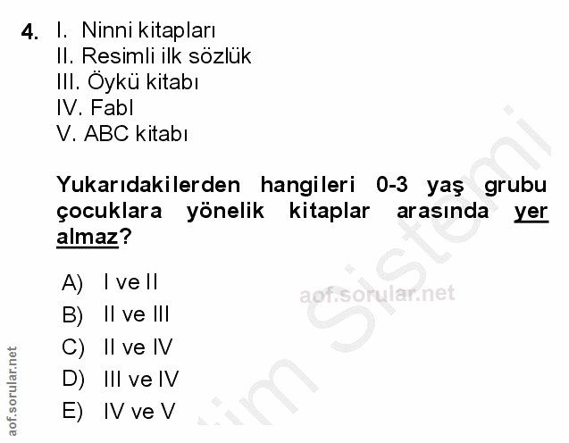 4. soru: I. Ninni kitapları II. Resimli ilk sözlük III. Öykü kitabı IV. Fabl V. ABC kitabı Yukarıdakilerden hangileri 0-3 yaş…