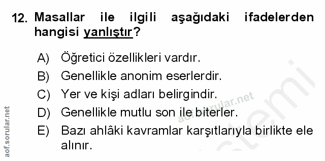 12. soru: Masallar ile ilgili aşağıdaki ifadelerden hangisi yanlıştır? A) Oğretici özellikleri vardır. B) Genellikle anonim ese…