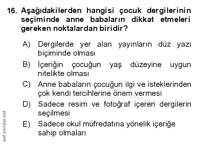16. soru: Aşağıdakilerden hangisi çocuk dergilerinin seçiminde anne babaların dikkat etmeleri gereken noktalardan biridir? A) D…