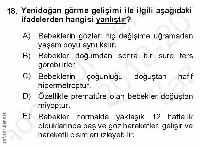 18. soru: Yenidogan görme gelişimi ile ilgili aşağıdaki ifadelerden hangisi yanlıştır? A) Bebeklerin gözleri hiç değişime uğram…