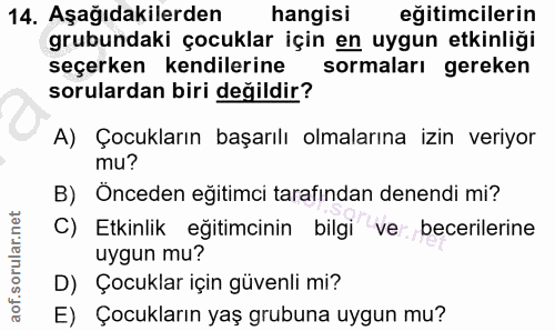 14. soru: Aşağıdakilerden hangisi eğitimcilerin grubundaki çocuklar için en uygun etkinliği seçerken kendilerine sormaları gere…