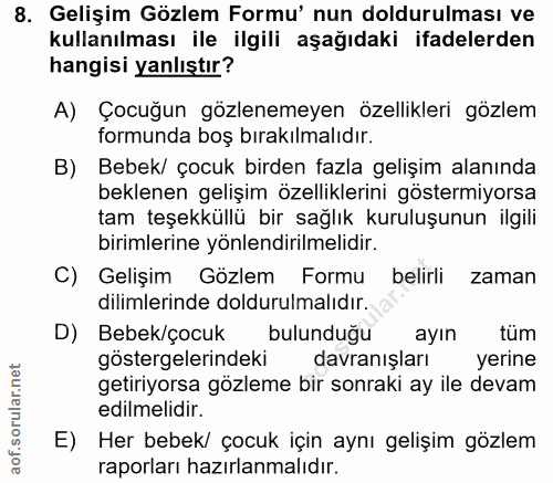 8. soru: Gelişim Gözlem Formu' nun doldurulması ve kullanılması ile ilgili aşağıdaki ifadelerden hangisi yanlıştır? A) Çocuğun…