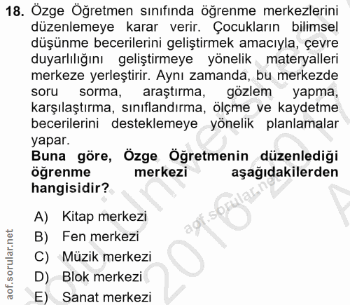 18. soru: Özge Öğretmen sınıfında öğrenme merkezlerini düzenlemeye karar verir. Çocukların bilimsel düşünme becerilerini gelişt…
