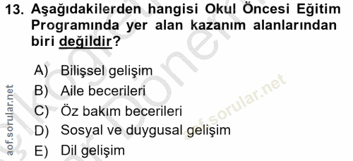13. soru: Aşağıdakilerden hangisi Okul Öncesi Eğitim Programında yer alan kazanım alanlarından biri değildir? A) Bilişsel geliş…
