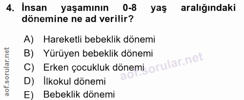4. soru: Insan yaşamının 0-8 yaş aralığındaki dönemine ne ad verilir? A) Hareketli bebeklik dönemi B) Yürüyen bebeklik dönemi…