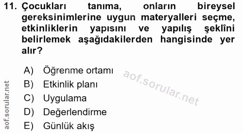 11. soru: Çocukları tanima, onların bireysel gereksinimlerine uygun materyalleri seçme, etkinliklerin yapısını ve yapılış şekli…