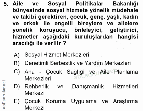 5. soru: Aile ve Sosyal Politikalar Bakanlığı bünyesinde sosyal hizmete yönelik müdehale ve takibi gerektiren, çocuk, genç, ya…