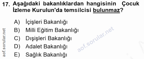 17. soru: Aşağıdaki bakanlıklardan hangisinin Çocuk İzleme Kurulun'da temsilcisi bulunmaz? A) İçişleri Bakanlığı B) Milli Eğiti…