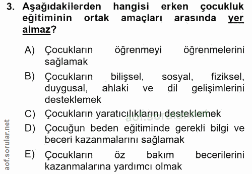 3. soru: Aşağıdakilerden hangisi erken çocukluk eğitiminin ortak amaçları arasında yer almaz? A) Çocukların öğrenmeyi öğrenmel…