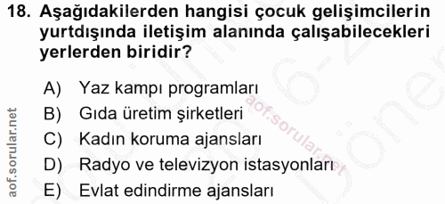 18. soru: Aşağıdakilerden hangisi çocuk gelişimcilerin yurtdışında iletişim alanında çalışabilecekleri yerlerden biridir? A) Ya…