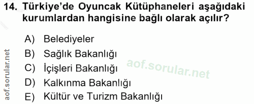 14. soru: Türkiye'de Oyuncak Kütüphaneleri aşağıdaki kurumlardan hangisine bağlı olarak açılır? A) Belediyeler B) Sağlık Bakanl…