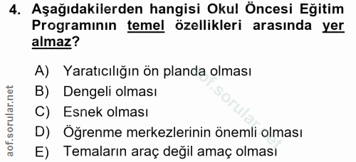 4. soru: Aşağıdakilerden hangisi Okul Öncesi Eğitim Programının temel özellikleri arasında yer almaz? A) Yaratıcılığın ön plan…