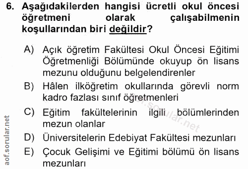 6. soru: Aşağıdakilerden hangisi ücretli okul öncesi öğretmeni olarak çalışabilmenin koşullarından biri değildir? A) Açık öğre…