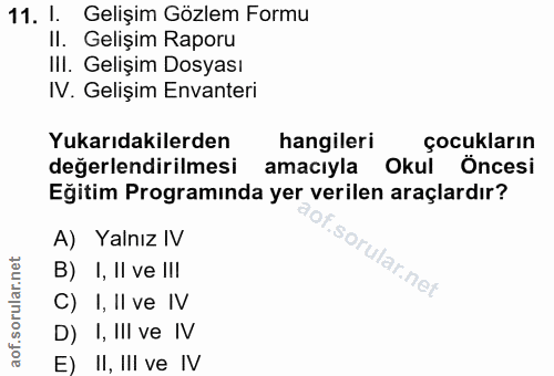 11. soru: I. Gelişim Gözlem Formu II. Gelişim Raporu IlI. Gelişim Dosyası IV. Gelişim Envanteri Yukarıdakilerden hangileri çocu…