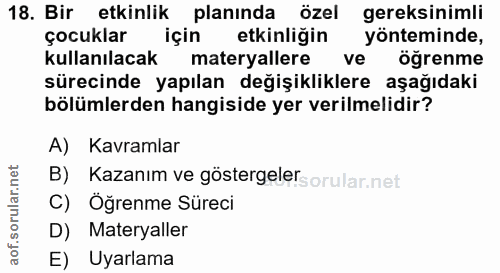 18. soru: Bir etkinlik planında özel gereksinimli çocuklar için etkinliğin yönteminde, kullanılacak materyallere ve öğrenme sür…