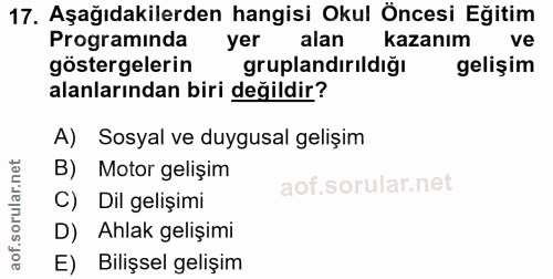 17. soru: Aşağıdakilerden hangisi Okul Öncesi Eğitim Programinda yer alan kazanım ve göstergelerin gruplandırıldığı gelişim ala…