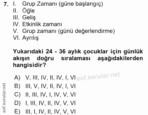 7. soru: I. Grup Zamanı (güne başlangiç) II. Öğle Ill. Geliş IV. Etkinlik zamanı V. Grup zamanı (günü değerlendirme) VI. Ayrıl…