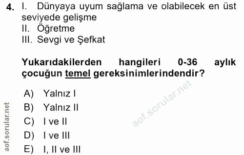 4. soru: I. Dünyaya uyum sağlama ve olabilecek en üst seviyede gelişme II. Öğretme III. Sevgi ve Şefkat Yukarıdakilerden hangi…