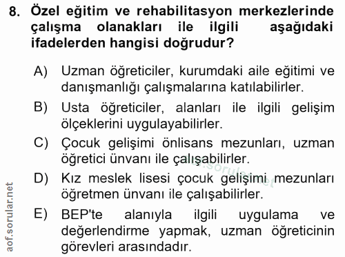 8. soru: Özel eğitim ve rehabilitasyon merkezlerinde çalışma olanakları ile ilgili aşağıdaki ifadelerden hangisi doğrudur? A)…