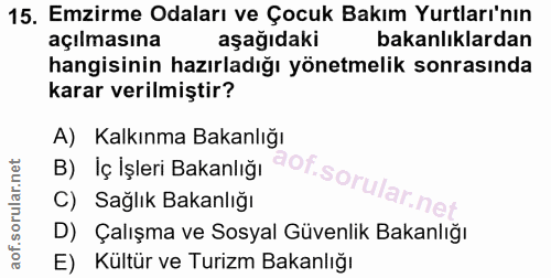 15. soru: Emzirme Odaları ve Çocuk Bakım Yurtları'nın açılmasına aşağıdaki bakanlıklardan hangisinin hazırladığı yönetmelik son…