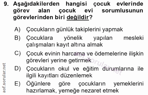9. soru: Aşağıdakilerden hangisi çocuk evlerinde görev alan çocuk evi sorumlusunun görevlerinden biri değildir? A) Çocukların…