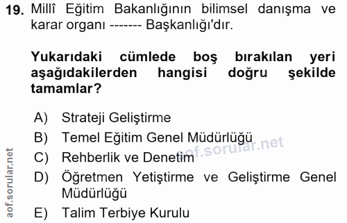 19. soru: Milli Eğitim Bakanlığının bilimsel danışma ve karar organı ----- Başkanlığı'dır. Yukarıdaki cümlede boş bırakılan yer…