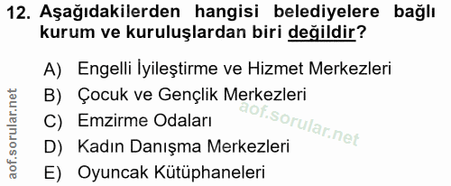12. soru: Aşağıdakilerden hangisi belediyelere bağlı kurum ve kuruluşlardan biri değildir? A) Engelli İyileştirme ve Hizmet Mer…