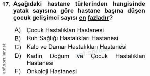 17. soru: Aşağıdaki hastane türlerinden hangisinde yatak sayısına göre hastane başına düşen çocuk gelişimci sayısı en fazladır?…