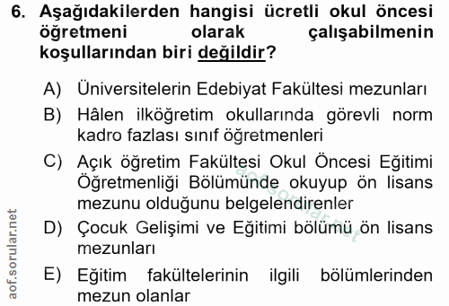 6. soru: Aşağıdakilerden hangisi ücretli okul öncesi öğretmeni olarak çalışabilmenin koşullarından biri değildir? A) Üniversit…