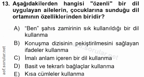 13. soru: Aşağıdakilerden hangisi "özenli" bir dil uygulayan ailelerin, çocuklarına sunduğu dil ortamının özelliklerinden birid…