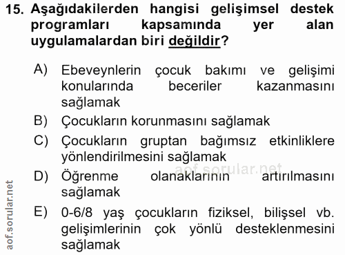 15. soru: Aşağıdakilerden hangisi gelişimsel destek programları Kapsaminda yer alan uygulamalardan biri değildir? A) Ebeveynler…