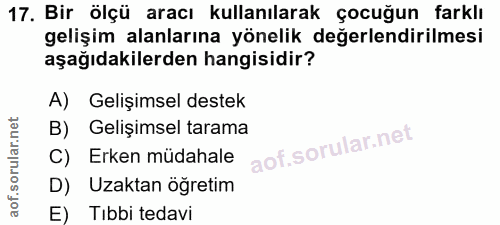 17. soru: Bir ölçü aracı kullanılarak çocuğun farklı gelişim alanlarına yönelik değerlendirilmesi aşağıdakilerden hangisidir? A…