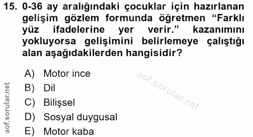 15. soru: 0-36 ay aralığındaki çocuklar için hazırlanan gelişim gözlem formunda öğretmen "Farklı yüz ifadelerine yer verir." ka…