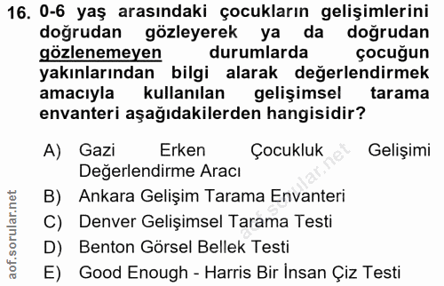16. soru: 0-6 yaş arasındaki çocukların gelişimlerini doğrudan gözleyerek ya da doğrudan gözlenemeyen durumlarda çocuğun yakınl…