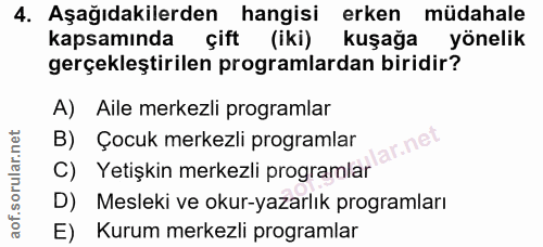 4. soru: Aşağıdakilerden hangisi erken müdahale kapsamında çift (iki) kuşağa yönelik gerçekleştirilen programlardan biridir? A…